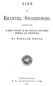 Life of Emanuel Swedenborg
Together with a brief synopsis of his writings, both philosophical and theological