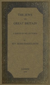 The Jews in Great Britain
Being a Series of Six Lectures, Delivered in the Liverpool Collegiate Institution, on the Antiquities of the Jews in England.