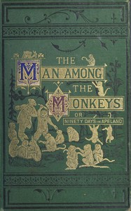 The man among the monkeys; or, Ninety days in apeland
To which are added: The philosopher and his monkeys, The professor and the crocodile, and other strange stories of men and animals