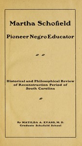 Martha Schofield, pioneer Negro educator
Historical and philosophical review of reconstruction period of South Carolina