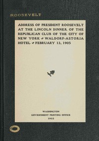 Address of President Roosevelt at the Lincoln dinner of the Republican club of the city of New York, Waldorf-Astoria Hotel, February 13, 1905