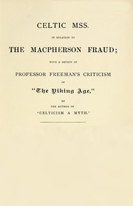 Celtic MSS. in relation to the Macpherson fraud
With a review of Professor Freeman's criticism of [P.B. Du Chaillu's] "The Viking Age," by the author of "Celticism a myth"