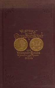 Illustrated history of the United States mint
with a complete description of American coinage, from the earliest period to the present time