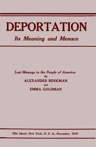 Deportation, its meaning and menace
Last message to the people of America by Alexander Berkman and Emma Goldman