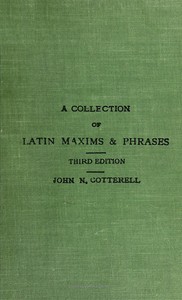 A collection of Latin maxims and phrases literally translated
Intended for the use of students for all legal examinations