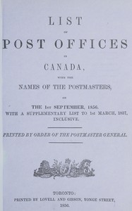 List of post offices in Canada, with the names of the postmasters ... 1856
With a supplementary list to 1st March, 1857, inclusive