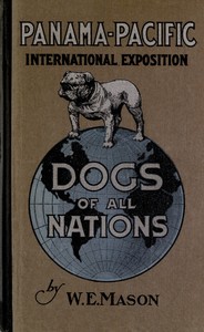 Dogs of all nations
a complete work, profusely illustrated, bearing on the world's different varieties of the dog, grouped under their several nationalities, with descriptive matter explaining the characteristics and utility of each