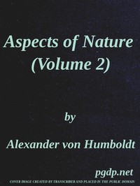 Aspects of nature, in different lands and different climates (Vol. 1 of 2)
with scientific elucidations