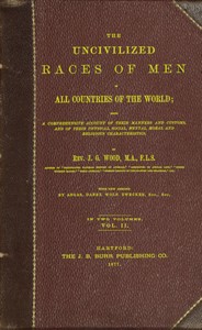 The uncivilized races of men in all countries of the world; vol. 2 of 2
Being a comprehensive account of their manners and customs, and of their physical, social, mental, moral and religious characteristics