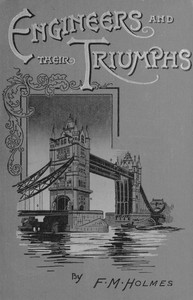 Engineers and their triumphs
the story of the locomotive, the steamship, bridge building, tunnel making