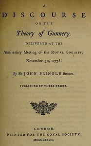 A discourse on the theory of gunnery
Delivered at the anniversary meeting of the Royal Society, November 30, 1778