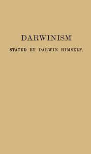 Darwinism stated by Darwin himself
Characteristic passages from the writings of Charles Darwin