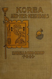 Korea and her neighbors
A narrative of travel, with an account of the recent vicissitudes and present position of the country
