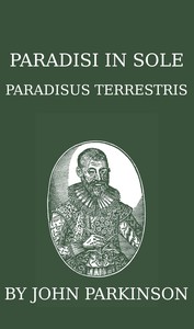 Paradisi in sole paradisus terrestris, or, A garden of all sorts of pleasant flowers which our English ayre will permitt to be noursed vp
a kitchen garden of all manner of herbes, rootes & fruites for meate or sauce vsed with vs, and, an orchard of all s