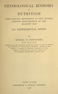 Physiological economy in nutrition, with special reference to the minimal proteid requirement of the healthy man
an experimental study