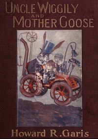 Uncle Wiggily and Mother Goose
Complete in two parts; fifty-two stories—one for each week of the year