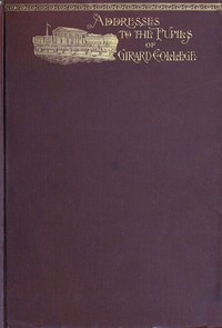 Advice to young men and boys
A series of addresses delivered by B. B. Comegys to the pupils of Girard College
