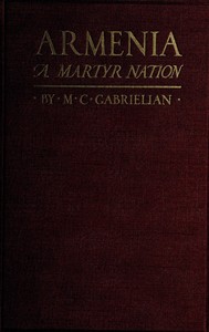 Armenia, a martyr nation
A historical sketch of the Armenian people from traditional times to the present tragic days