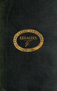 The hand-book of the law of legacies
containing a statement of the nature of legacies, and the accidents to which they are subjects; together with the rights of legatees, and the causes and manner of the ademption, cumulation, and abatement of their bequ