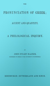 The pronunciation of Greek; accent and quantity. A philological inquiry