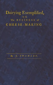 Dairying exemplified, or, The business of cheese-making
Laid down from approved rules, collected from the most experienced dairy-women, of several counties. Digested under various heads. From a series of observations, during thirty years practice in the