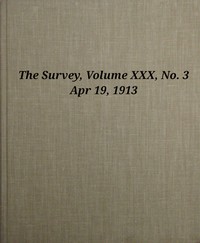 The Survey, Volume 30, Number 3, Apr 19, 1913