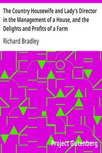 The Country Housewife and Lady's Director in the Management of a House, and the Delights and Profits of a Farm