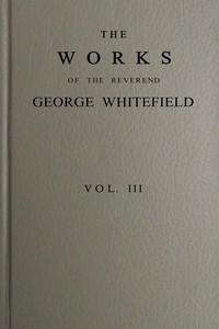 The works of the Reverend George Whitefield, M.A., Vol. 3 (of 6)