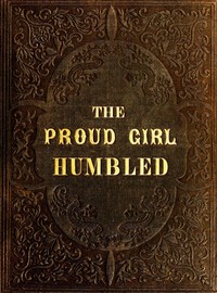The proud girl humbled, or the two school-mates