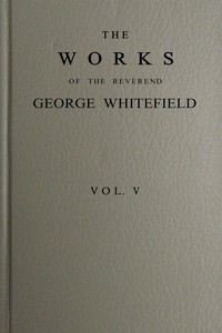 The works of the Reverend George Whitefield, M.A., Vol. 5 (of 6)