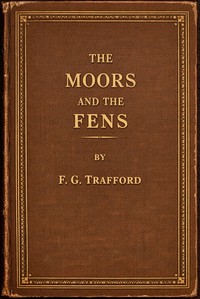 The moors and the fens, volume 1 (of 3)