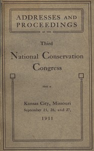 Proceedings of the third National Conservation Congress at Kansas City, Missouri, September 25, 26 and 27, 1911