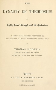 The dynasty of Theodosius, or, eighty years' struggle with the barbarians