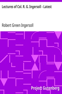Lectures of Col. R. G. Ingersoll - Latest