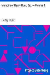 Memoirs of Henry Hunt, Esq. — Volume 3