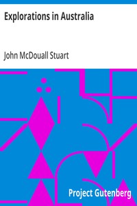 Explorations in Australia
The Journals of John McDouall Stuart During the Years 1858, 1859, 1860, 1861, and 1862, When He Fixed the Centre of the Continent and Successfully Crossed It from Sea to Sea