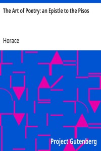 The Art of Poetry: an Epistle to the Pisos
Q. Horatii Flacci Epistola Ad Pisones, De Arte Poetica.