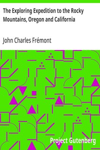 The Exploring Expedition to the Rocky Mountains, Oregon and California
To which is Added a Description of the Physical Geography of California, with Recent Notices of the Gold Region from the Latest and Most Authentic Sources