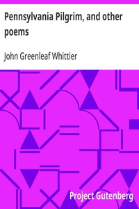 Pennsylvania Pilgrim, and other poems
Part 6 From Volume I of The Works of John Greenleaf Whittier