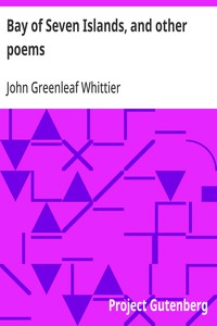 Bay of Seven Islands, and other poems
Part 7 From Volume I of The Works of John Greenleaf Whittier