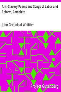 Anti-Slavery Poems and Songs of Labor and Reform, Complete
Volume III of The Works of John Greenleaf Whittier