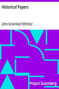 Historical Papers
Part 3 from Volume VI of The Works of John Greenleaf Whittier