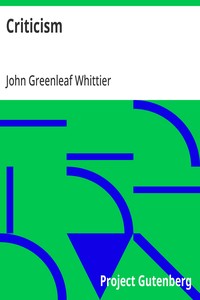 Criticism
Part 4 from The Works of John Greenleaf Whittier, Volume VII