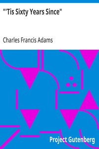 "'Tis Sixty Years Since"
Address of Charles Francis Adams; Founders' Day, January 16, 1913